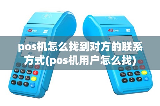 pos机怎么找到对方的联系方式(pos机用户怎么找)