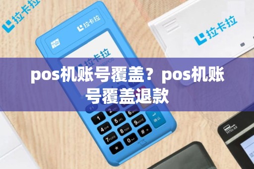 pos机账号覆盖？pos机账号覆盖退款