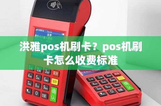 洪雅pos机刷卡？pos机刷卡怎么收费标准