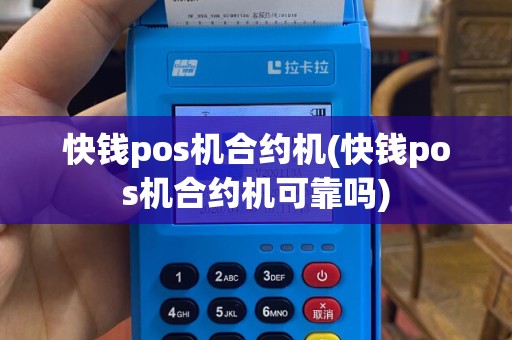 快钱pos机合约机(快钱pos机合约机可靠吗)