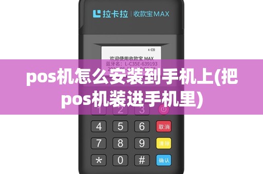 pos机怎么安装到手机上(把pos机装进手机里)