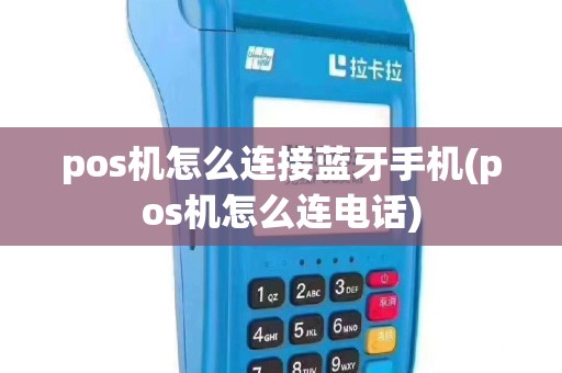 pos机怎么连接蓝牙手机(pos机怎么连电话)