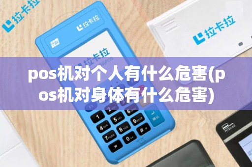 pos机对个人有什么危害(pos机对身体有什么危害)