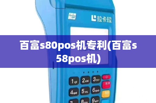 百富s80pos机专利(百富s58pos机)