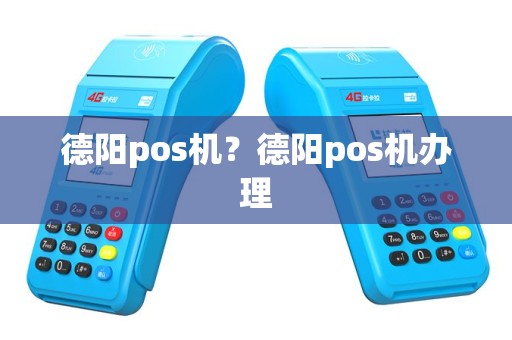 德阳pos机？德阳pos机办理