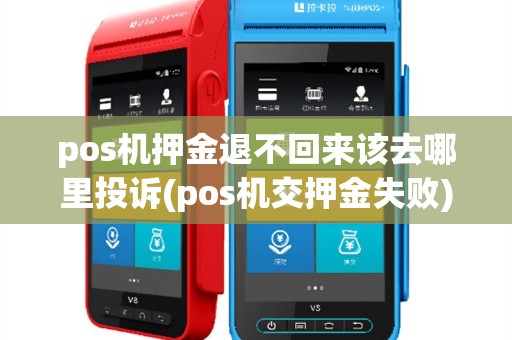 pos机押金退不回来该去哪里投诉(pos机交押金失败)