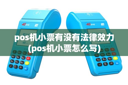 pos机小票有没有法律效力(pos机小票怎么写)