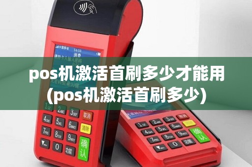 pos机激活首刷多少才能用(pos机激活首刷多少)