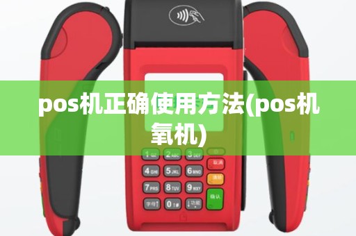 pos机正确使用方法(pos机氧机)