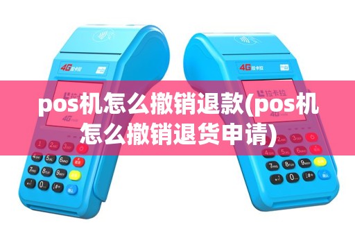 pos机怎么撤销退款(pos机怎么撤销退货申请)
