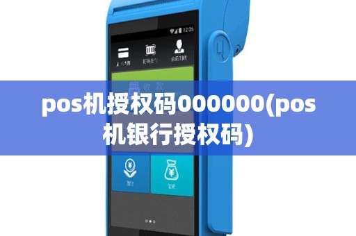 pos机授权码000000(pos机银行授权码)