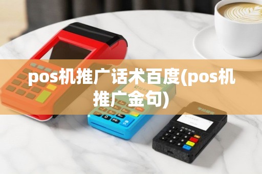 pos机推广话术百度(pos机推广金句)