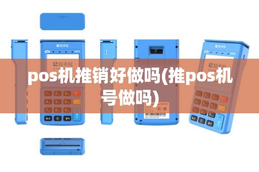pos机推销好做吗(推pos机号做吗)