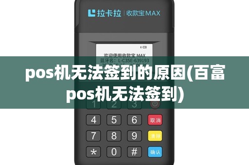 pos机无法签到的原因(百富pos机无法签到)