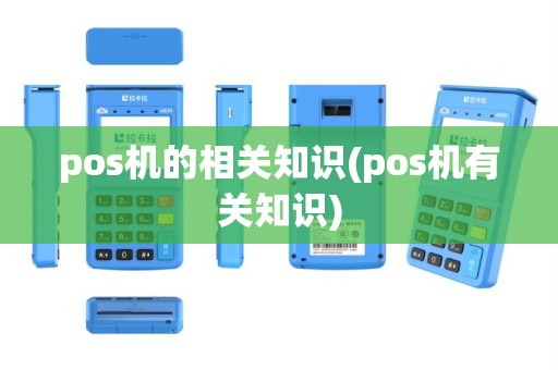 pos机的相关知识(pos机有关知识)