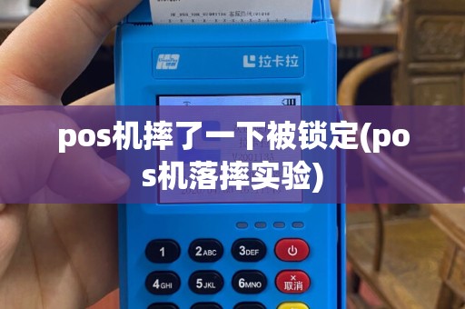 pos机摔了一下被锁定(pos机落摔实验)
