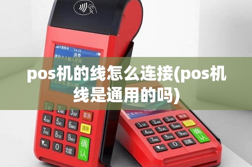 pos机的线怎么连接(pos机线是通用的吗)
