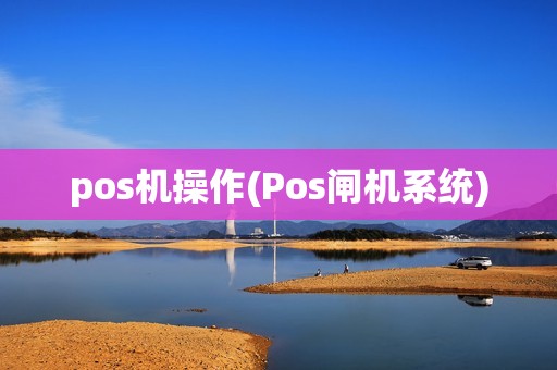 pos机操作(Pos闸机系统)