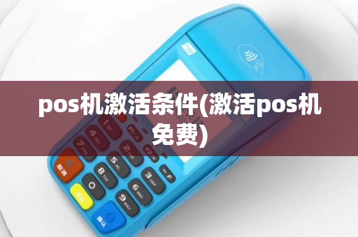 pos机激活条件(激活pos机免费)