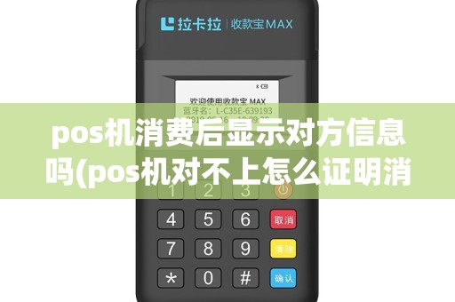 pos机消费后显示对方信息吗(pos机对不上怎么证明消费)