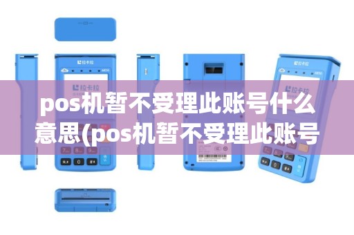 pos机暂不受理此账号什么意思(pos机暂不受理此账号)