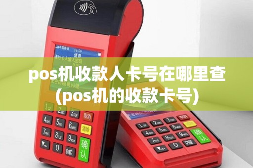 pos机收款人卡号在哪里查(pos机的收款卡号)