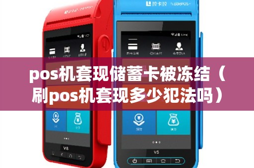 pos机套现储蓄卡被冻结（刷pos机套现多少犯法吗）