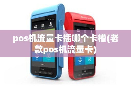 pos机流量卡插哪个卡槽(老款pos机流量卡)