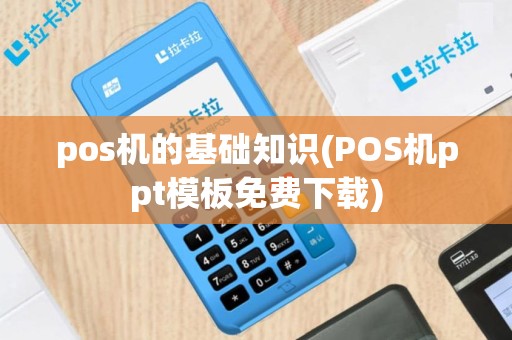 pos机的基础知识(POS机ppt模板免费下载)