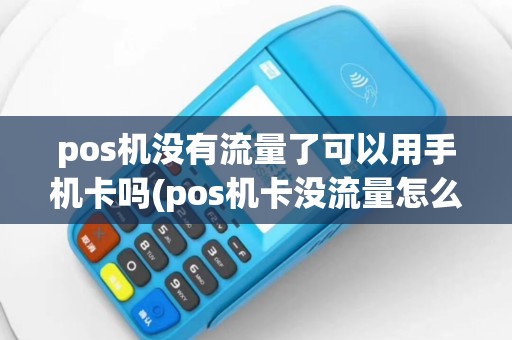 pos机没有流量了可以用手机卡吗(pos机卡没流量怎么弄)