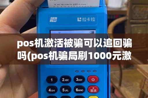 pos机激活被骗可以追回骗吗(pos机骗局刷1000元激活)