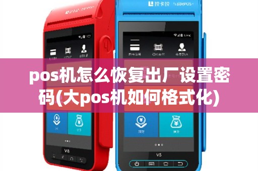 pos机怎么恢复出厂设置密码(大pos机如何格式化)