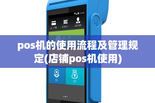 pos机的使用流程及管理规定(店铺pos机使用)