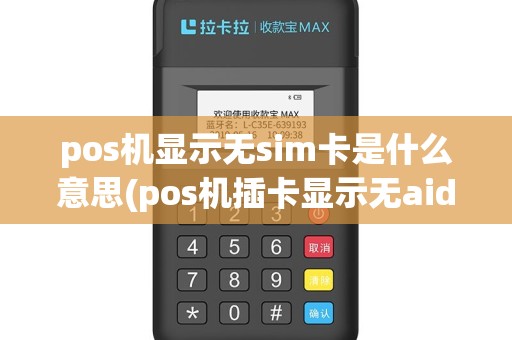pos机显示无sim卡是什么意思(pos机插卡显示无aid列表)