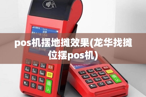 pos机摆地摊效果(龙华找摊位摆pos机)