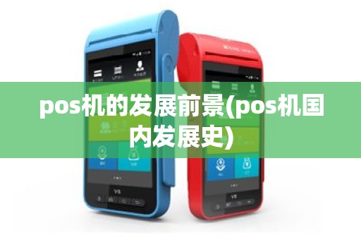 pos机的发展前景(pos机国内发展史)