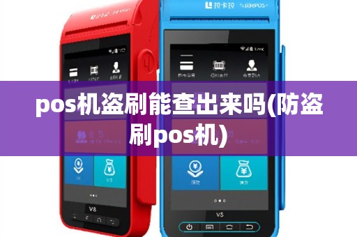 pos机盗刷能查出来吗(防盗刷pos机)