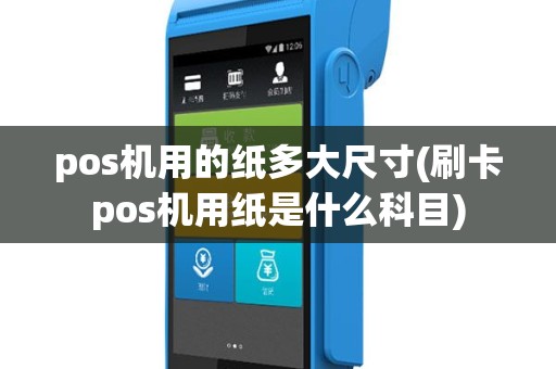 pos机用的纸多大尺寸(刷卡pos机用纸是什么科目)