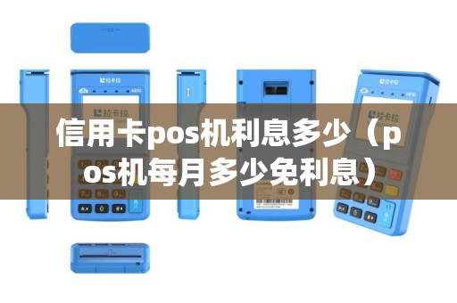 信用卡pos机利息多少（pos机每月多少免利息）