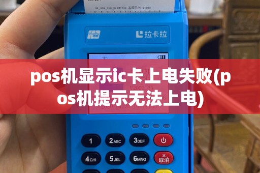 pos机显示ic卡上电失败(pos机提示无法上电)