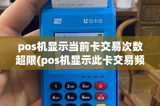 pos机显示当前卡交易次数超限(pos机显示此卡交易频繁)
