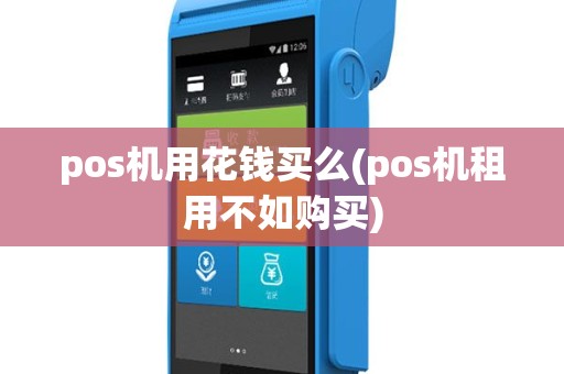 pos机用花钱买么(pos机租用不如购买)