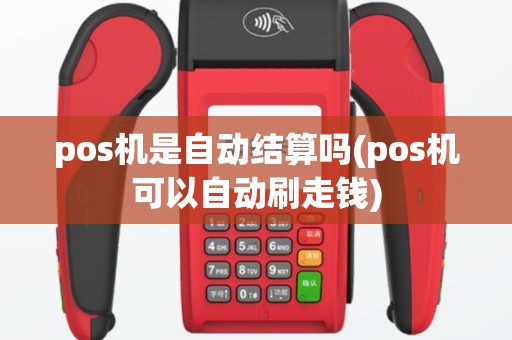 pos机是自动结算吗(pos机可以自动刷走钱)