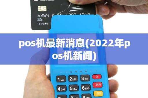 pos机最新消息(2022年pos机新闻)