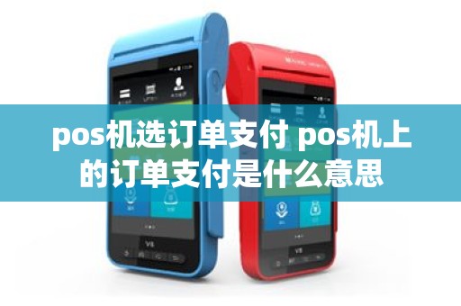 pos机选订单支付 pos机上的订单支付是什么意思