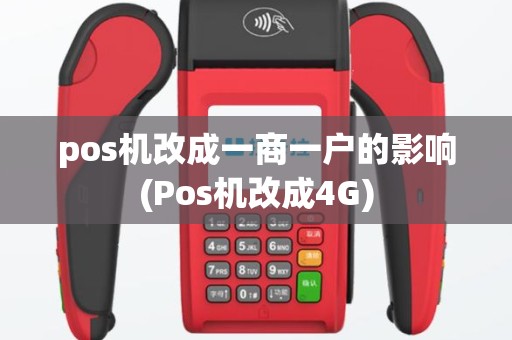 pos机改成一商一户的影响(Pos机改成4G)