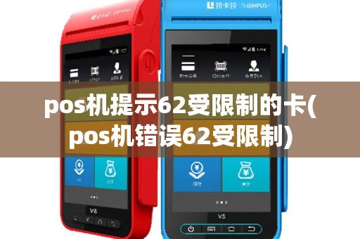pos机提示62受限制的卡(pos机错误62受限制)