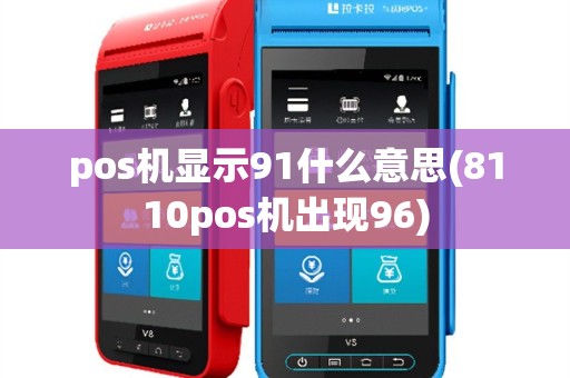 pos机显示91什么意思(8110pos机出现96)