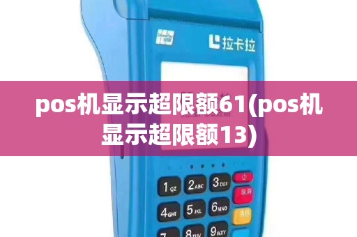 pos机显示超限额61(pos机显示超限额13)