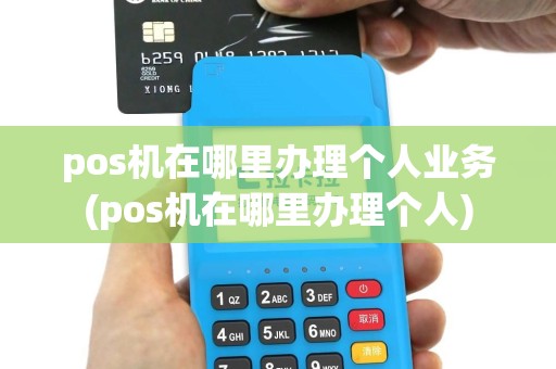 pos机在哪里办理个人业务(pos机在哪里办理个人)